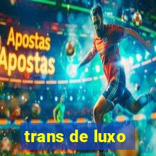 trans de luxo